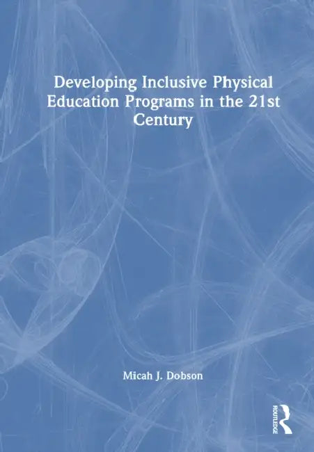 Developing Inclusive Physical Education Programs in the 21st Century by Micah J. Dobson