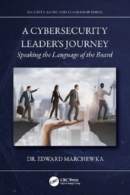 A Cybersecurity Leader's Journey: Speaking the Language of the Board by Edward Marchewka