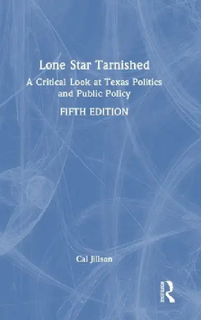 Lone Star Tarnished: A Critical Look at Texas Politics and Public Policy by Cal Jillson