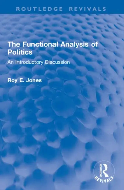 The Functional Analysis of Politics by Roy E. Jones