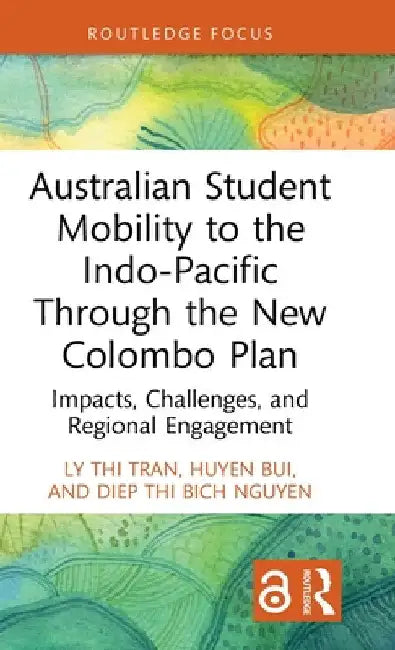 Australian Student Mobility to the Indo-Pacific Through the New Colombo Plan: Impacts, Challenges, and Regional Engagement by Ly Thi Tran
