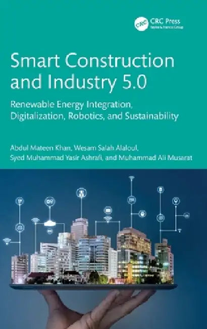 Smart Construction and Industry 5.0: Renewable Energy Integration, Digitalization, Robotics, and Sustainability by Abdul Mateen Khan, Wesam Salah Alaloul, Syed Muhammad Yasir Ashrafi