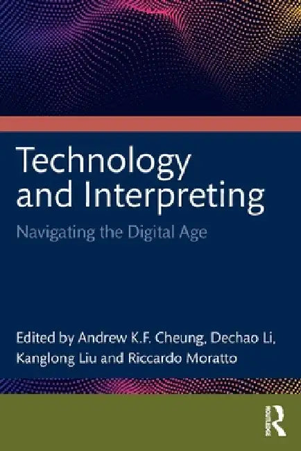 Technology and Interpreting: Navigating the Digital Age by Cheung Andrew K. F.