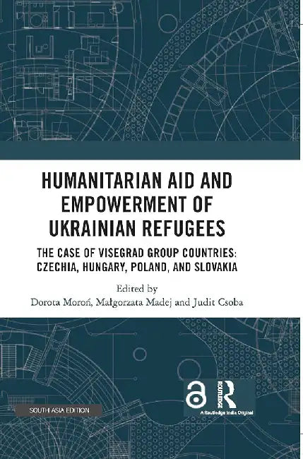 Humanitarian Aid And Empowerment Of Ukrainian Refugees: The Case Of Visegrad Group Countries Czechia Hungary Poland And Slovakia by Dorata Moron, Malgorzata Madej