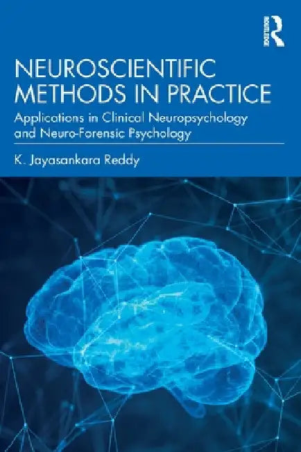 Neuroscientific Methods in Practice: Applications in Clinical Neuropsychology and Neuro-Forensic Psychology by K. Jayasankara Reddy