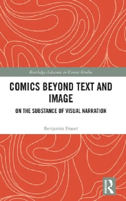 Comics Beyond Text and Image: On the Substance of Visual Narration by Benjamin Fraser