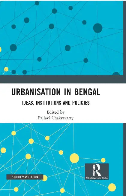 Urbanisation In Bengal: Ideas Institutions And Policies by Pallavi Chakravarty