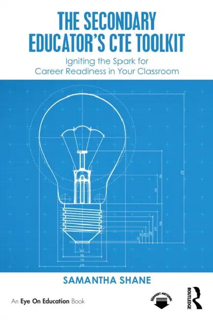 The Secondary Educator's Cte Toolkit: Igniting the Spark for Career Readiness in Your Classroom by Samantha Shane