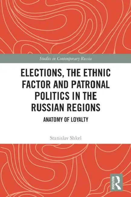 Elections, the Ethnic Factor and Patronal Politics in the Russian Regions by Stanislav Shkel