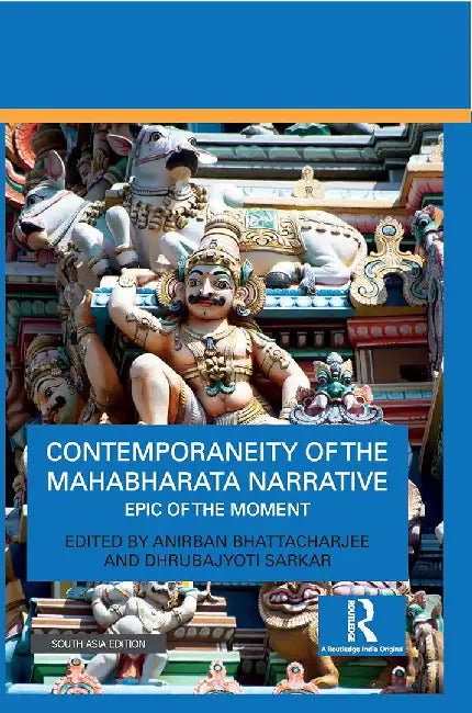 Contemporaneity of the Mahabharata Narrative: Epic of the Moment by Anirban Bhattacharjee, Dhrubajyoti Sarkar
