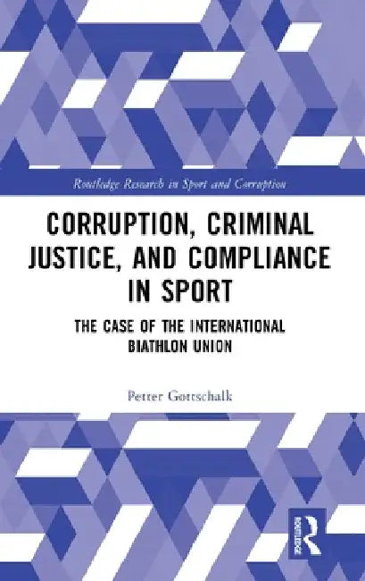 Corruption, Criminal Justice, and Compliance in Sport: The Case of the International Biathlon Union by Petter Gottschalk