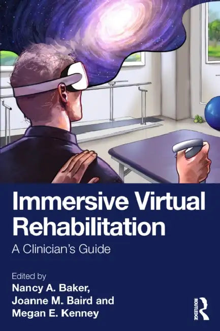 Immersive Virtual Rehabilitation: A Clinician's Guide by Nancy a. Baker, Joanne M. Baird, Megan E. Kenney