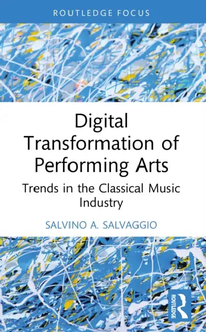 Digital Transformation of Performing Arts: Trends in the Classical Music Industry by Salvino A. Salvaggio