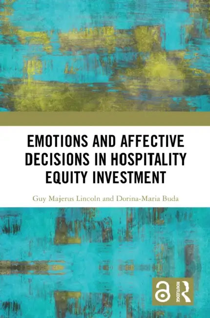 Emotions and Affective Decisions in Hospitality Equity Investment by Guy Majerus Lincoln, Dorina-Maria Buda