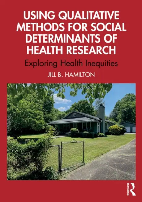 Using Qualitative Methods for Social Determinants of Health Research: Exploring Health Inequities by Jill Hamilton