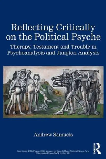 Reflecting Critically on the Political Psyche: Therapy, Testament and Trouble in Psychoanalysis and Jungian Analysis by Andrew Samuels