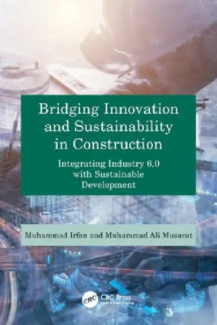 Bridging Innovation and Sustainability in Construction: Integrating Industry 6.0 with Sustainable Development by Muhammad Ali Musarat