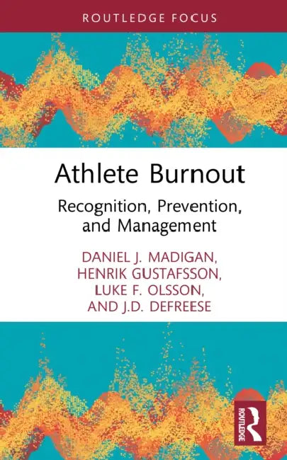 Athlete Burnout: Recognition, Prevention, and Management by Daniel J. Madigan, Henrik Gustafsson, Luke F. Olsson