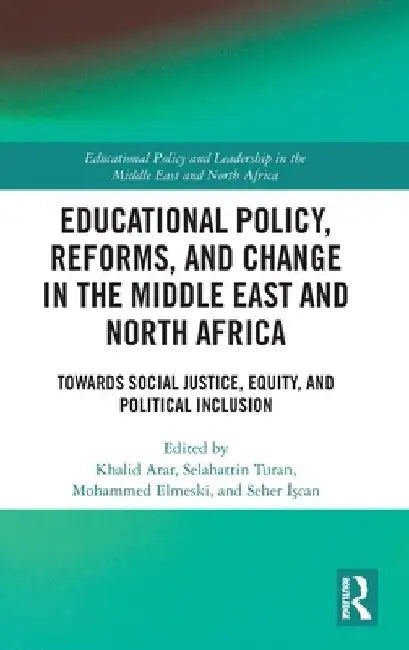 Educational Policy, Reforms, and Change in the Middle East and North Africa: Towards Social Justice, Equity, and Political Inclusion by Khalid Arar