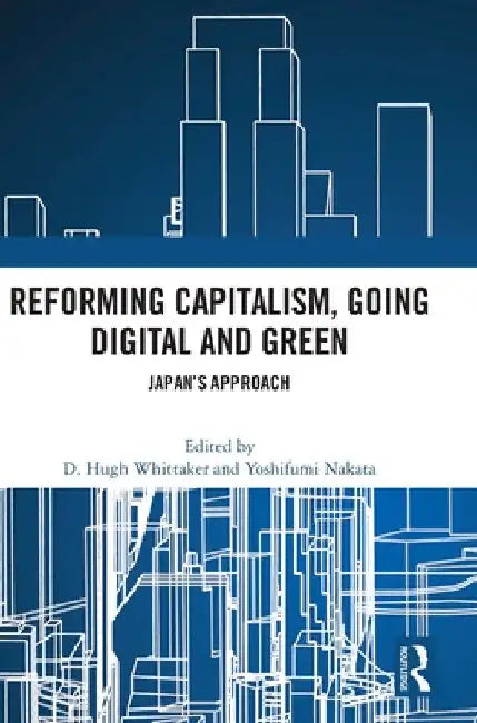 Reforming Capitalism, Going Digital and Green: Japan's Approach by D. Hugh Whittaker