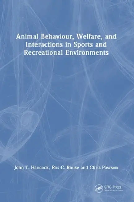 Animal Behaviour, Welfare, and Interactions in Sports and Recreational Environments by John T. Hancock, Ros C. Rouse, Chris Pawson