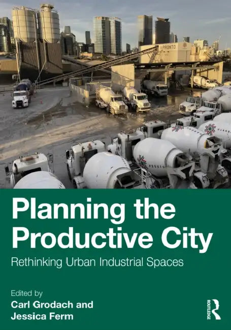 Planning the Productive City: Rethinking Urban Industrial Spaces by Carl Grodach