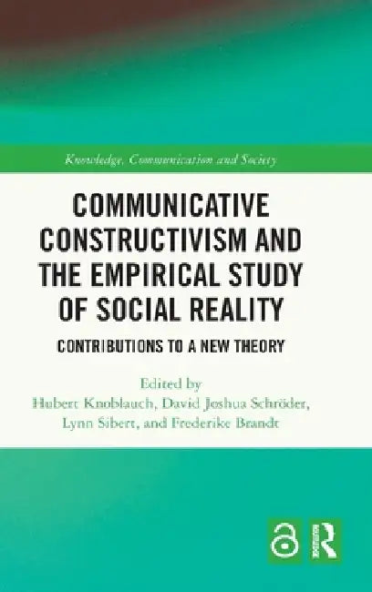 Communicative Constructivism and the Empirical Study of Social Reality: Contributions to a New Theory by Hubert Knoblauch, David Joshua Schröder, Lynn Sibert