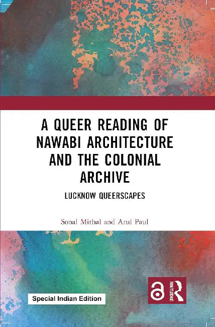 A Queer Reading of Nawabi Architecture and the Colonial Archive: Lucknow Queerscapes by Sonal Mithal, Arul Paul