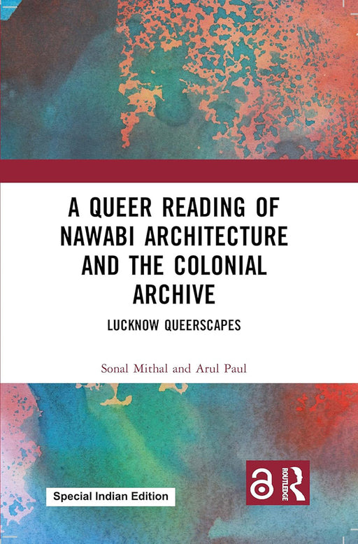 A Queer Reading of Nawabi Architecture and the Colonial Archive: Lucknow Queerscapes by Sonal Mithal/Arul Paul