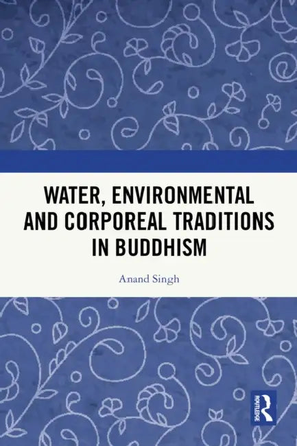 Water, Environmental and Corporeal Traditions in Buddhism by Anand Singh