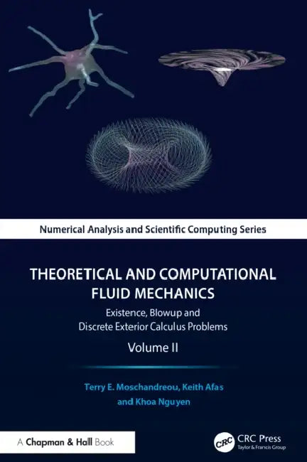 Theoretical and Computational Fluid Mechanics: Existence, Blowup and Discrete Exterior Calculus Problems, Volume II by Terry E. Moschandreou, Keith Afas, Khoa Nguyen