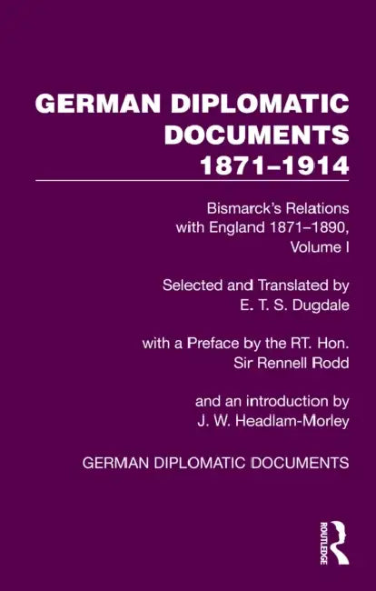 German Diplomatic Documents 1871-1914 Volume 1: Bismarck's Relations with England 1871-1890 by E. T. S. Dugdale