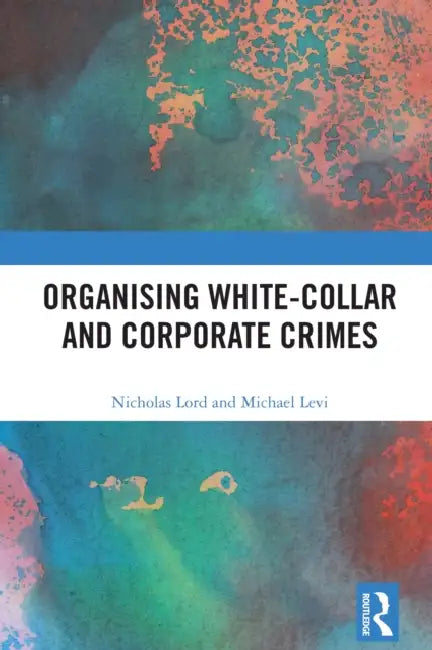 Organising White-Collar and Corporate Crimes by Nicholas Lord