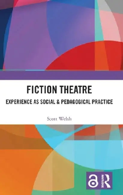 Fiction Theatre: Experience as Social & Pedagogical Practice by Scott Welsh