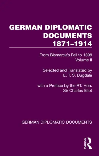 German Diplomatic Documents 1871-1914 Volume 2: From Bismarck's Fall to 1898 by E. T. S. Dugdale