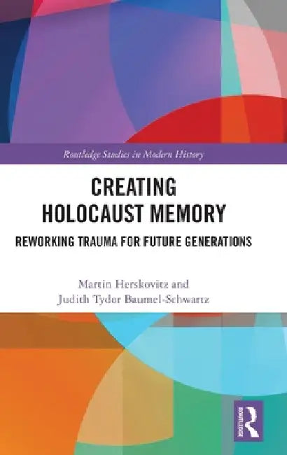 Creating Holocaust Memory: Reworking Trauma for Future Generations by Martin Herskovitz, Judith Tydor Baumel-Schwartz