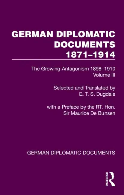 German Diplomatic Documents 1871-1914 Volume 3: The Growing Antagonism 1898-1910 by E. T. S. Dugdale