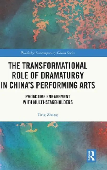 The Transformational Role of Dramaturgy in China's Performing Arts: Proactive Engagement with Multi-Stakeholders by Ting Zhang