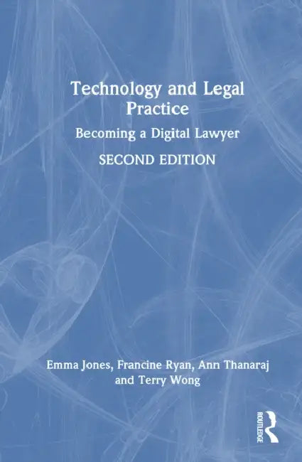 Technology and Legal Practice: Becoming a Digital Lawyer by Emma Jones, Francine Ryan, Ann Thanaraj