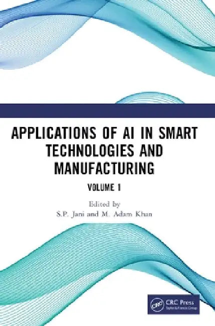 Applications of AI in Smart Technologies and Manufacturing: Volume 1 by S. P. Jani