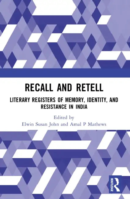 Recall and Retell: Literary Registers of Memory, Identity, and Resistance in India by Elwin Susan John