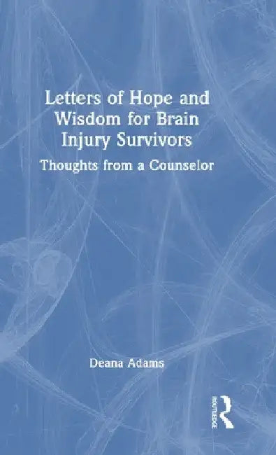 Letters of Hope and Wisdom for Brain Injury Survivors: Thoughts from a Counselor by Deana Adams