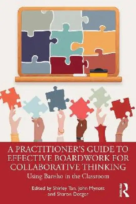 A Practitioner's Guide to Effective Boardwork for Collaborative Thinking: Using Bansho in the Classroom by Shirley Tan, John Mynott, Sharon Dotger