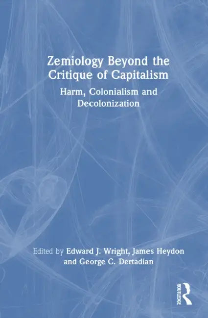 Zemiology Beyond the Critique of Capitalism: Harm, Colonialism and Decolonisation by Edward J. Wright