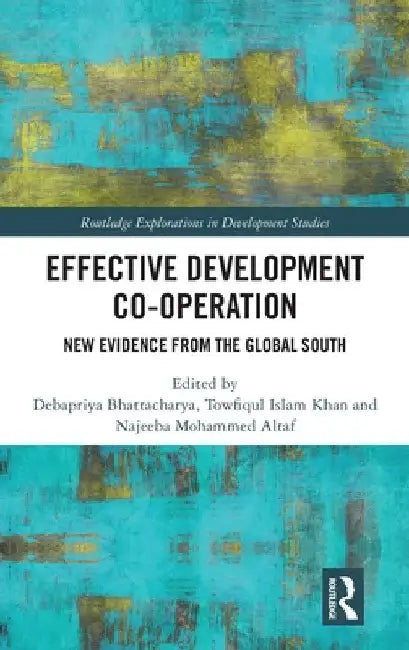 Effective Development Co-Operation: New Evidence from the Global South by Debapriya Bhattacharya