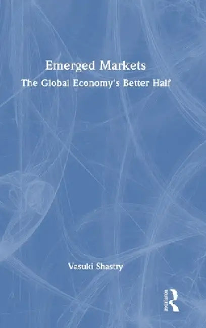 Emerged Markets: The Global Economy's Better Half by Vasuki Shastry