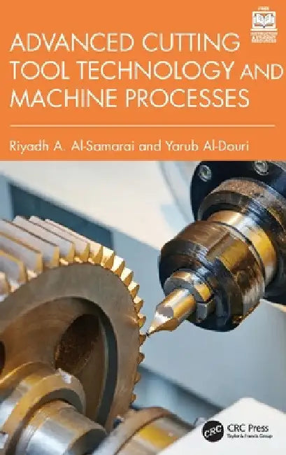 Advanced Cutting Tool Technology and Machine Processes by Riyadh A. Al-Samarai