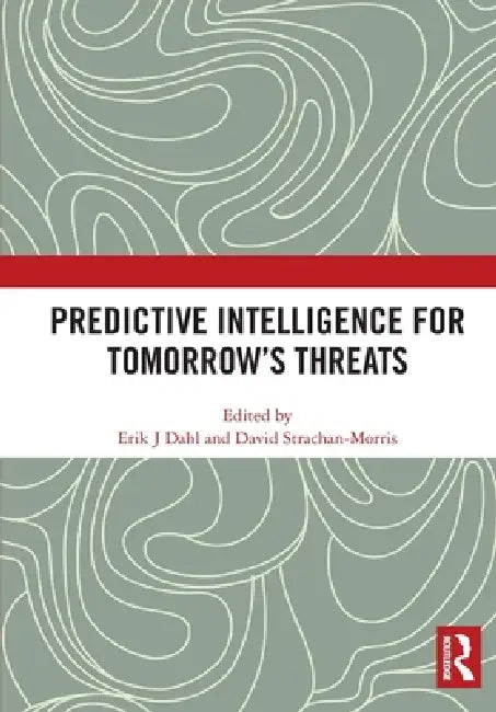 Predictive Intelligence for Tomorrow's Threats by Erik J. Dahl, David Strachan-Morris