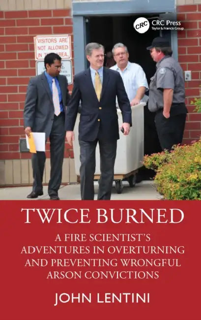 Twice Burned: A Fire Scientist's Adventures in Overturning and Preventing Wrongful Arson Convictions by Lentini John