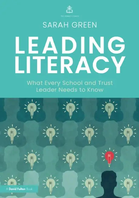 Leading Literacy: What Every School and Trust Leader Needs to Know by Sarah Green